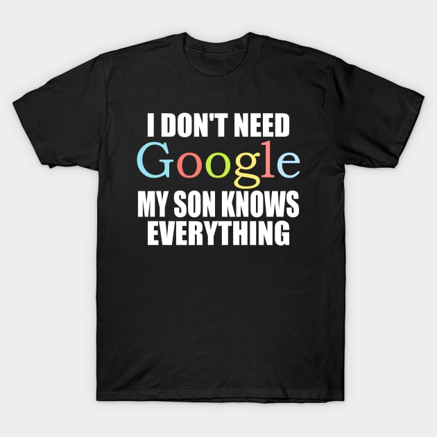 I Dont Need Google My son Knows Everything T-Shirt by ZenCloak